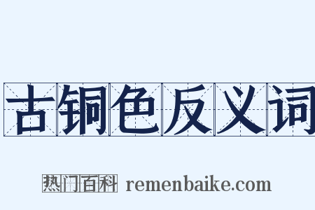古铜色反义词是什么意思的图片